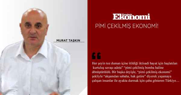 PİMİ ÇEKİLMİŞ EKONOMİ!