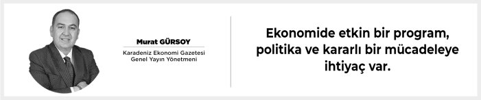 Ekonomide etkin bir program, politika ve kararlı bir mücadeleye ihtiyaç var.