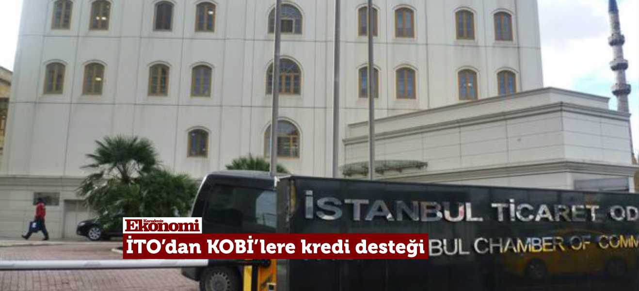 İTO'dan KOBİ'lere 1 milyar lira kredi desteği