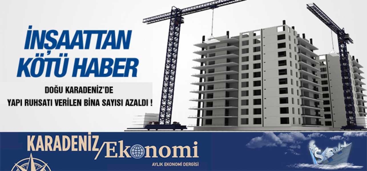 DOĞU KARADENİZDE 2015 YILINDA 21 BİN 756 DAİRE İÇİN YAPI RUHSATI ALINDI