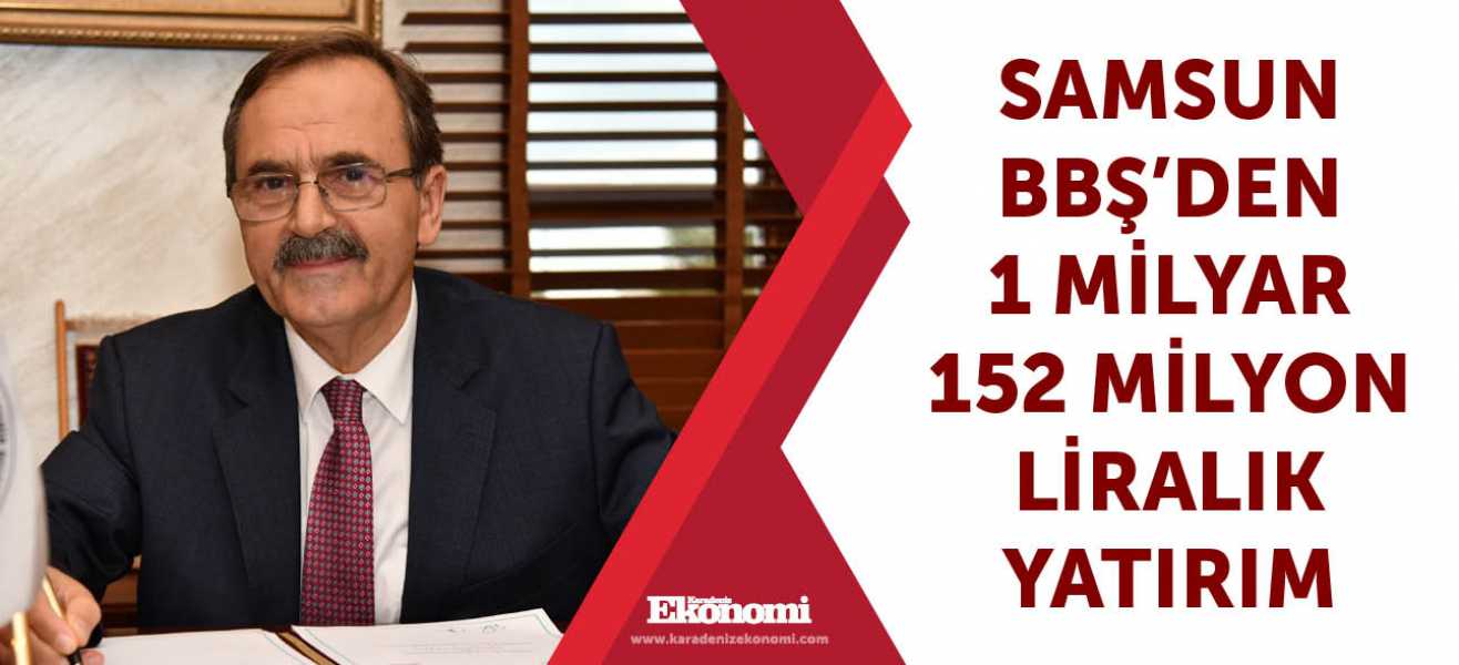 Samsun BBŞ'den  1 milyar 152 milyon liralık yatırım