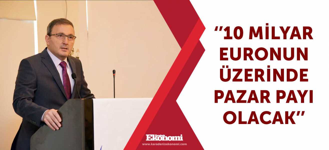 ''10 milyar euronun üzerinde pazar payı olacak''