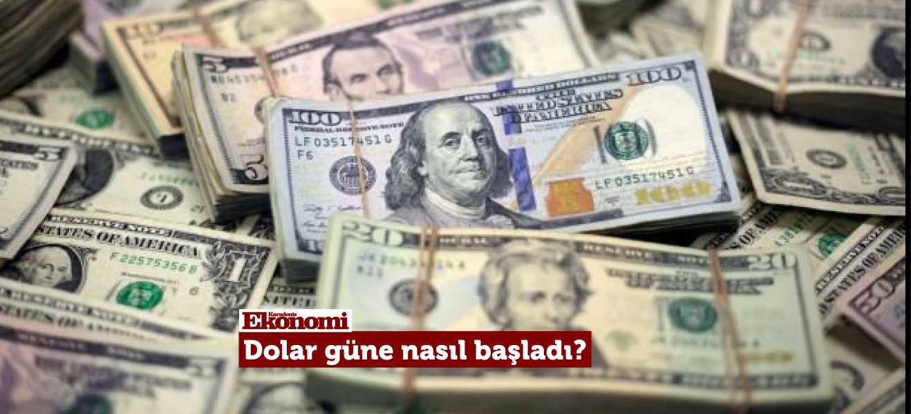 Dolar güne nasıl başladı? 