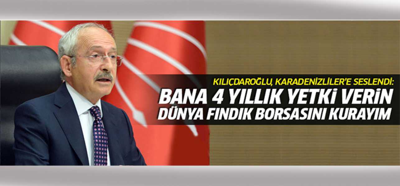 ''4 Yıl İçinde Karadeniz'de Fındık Borsası Kuracağım'