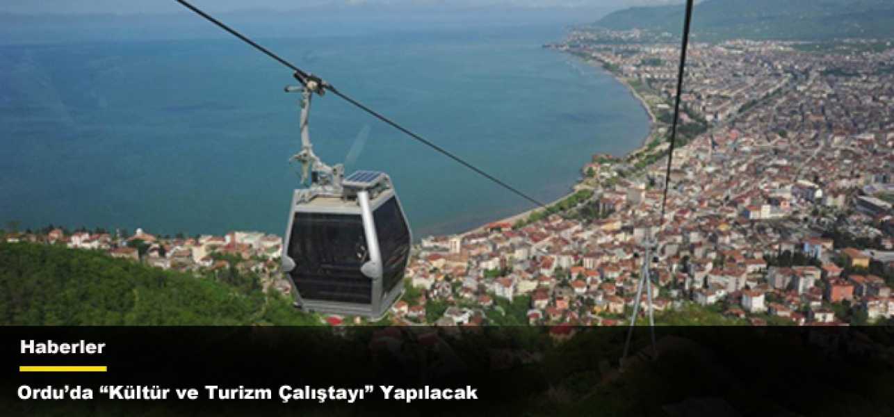 Orduda Kültür ve Turizm Çalıştayı Yapılacak