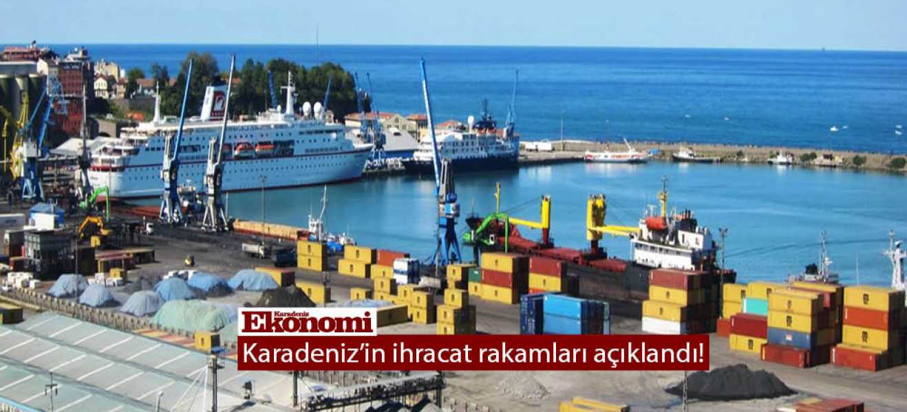 Karadeniz'in ihracat rakamları açıklandı!