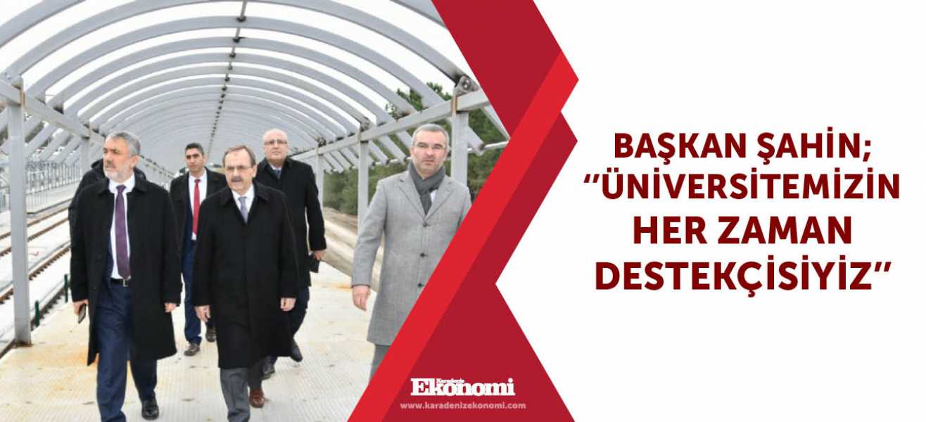 Başkan Şahin; ''Üniversitemizin her zaman destekçisiyiz''