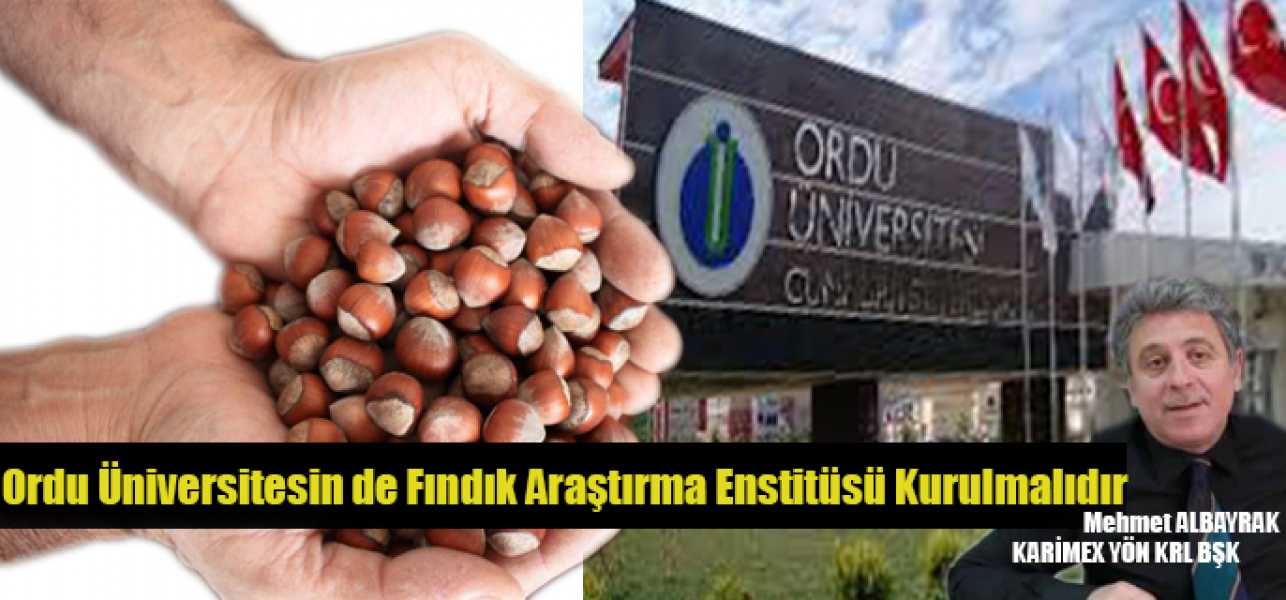 Ordu Üniversitesinde Fındık Araştırma Enstitüsü Kurulmalı ve Yüksek Lisans Programı Başlatılmalıdır