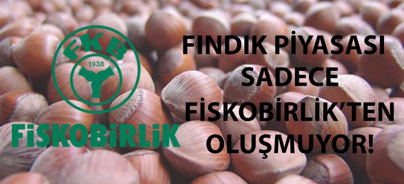 Fındık piyasası sadece Fiskobirlik'ten oluşmuyor!