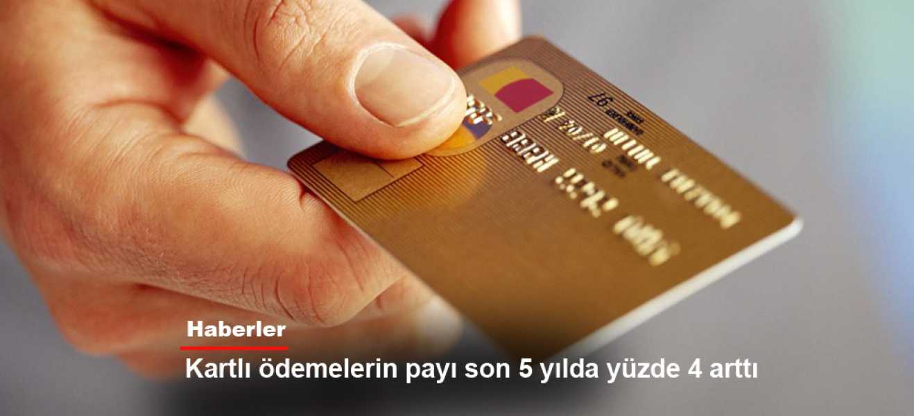 Kartlı ödemelerin payı son 5 yılda yüzde 4 arttı