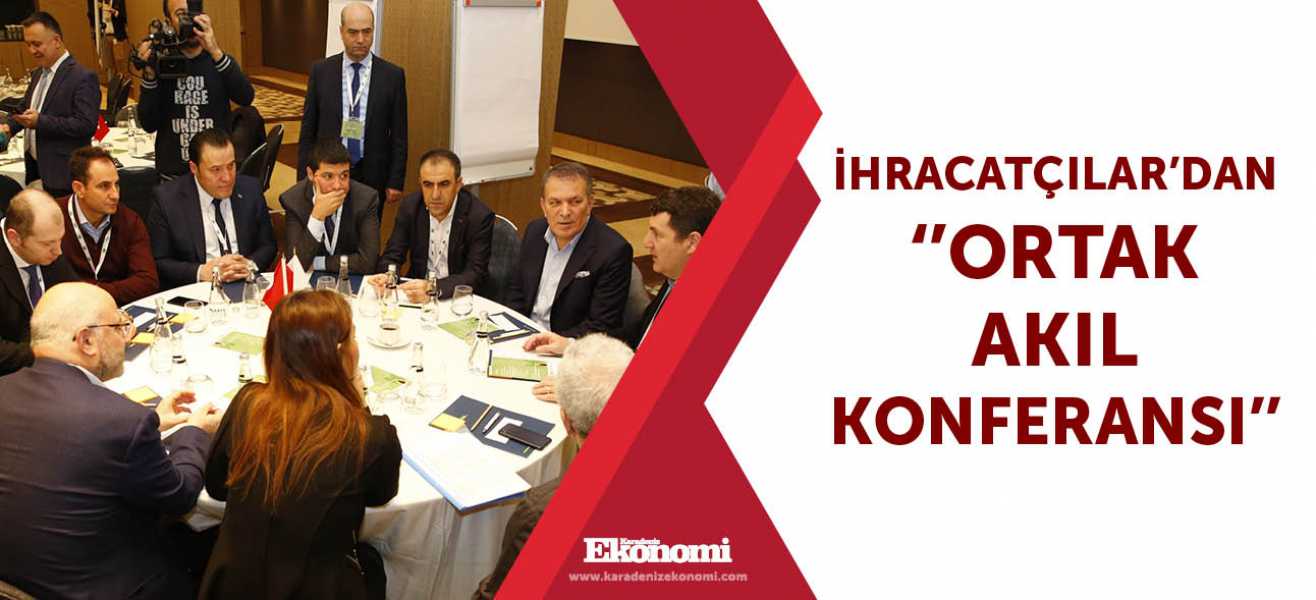 İhracatçılar'dan ''Ortak Akıl Konferansı''