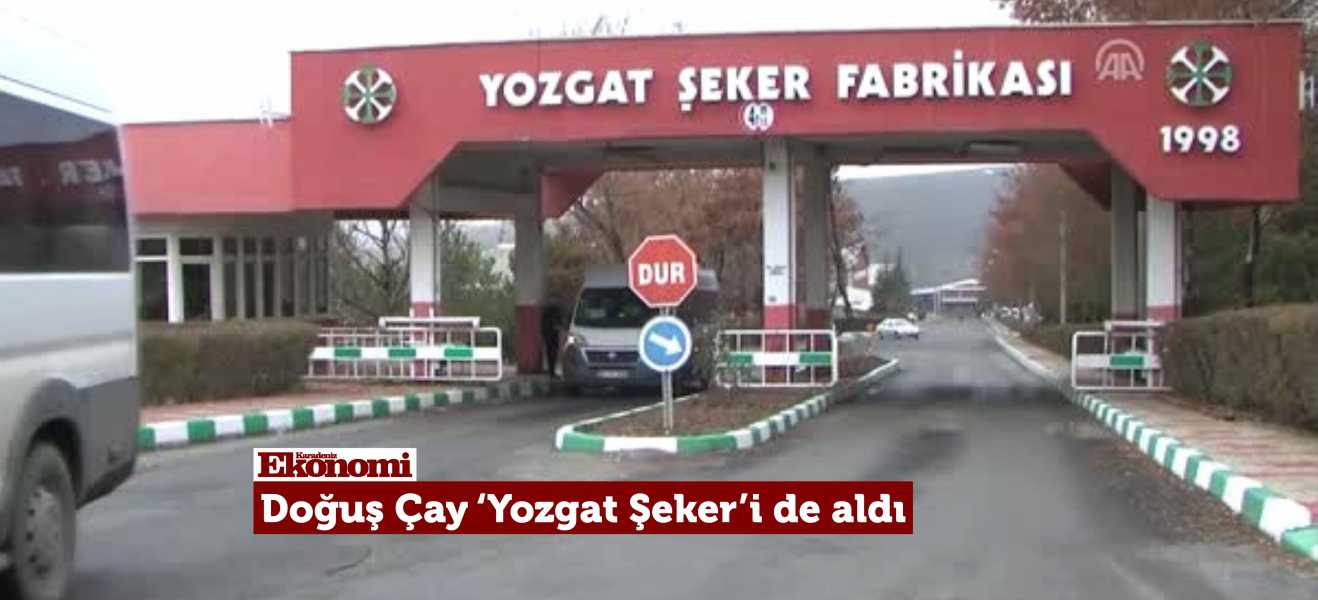 Doğuş Çay 'Yozgat Şeker'i de aldı