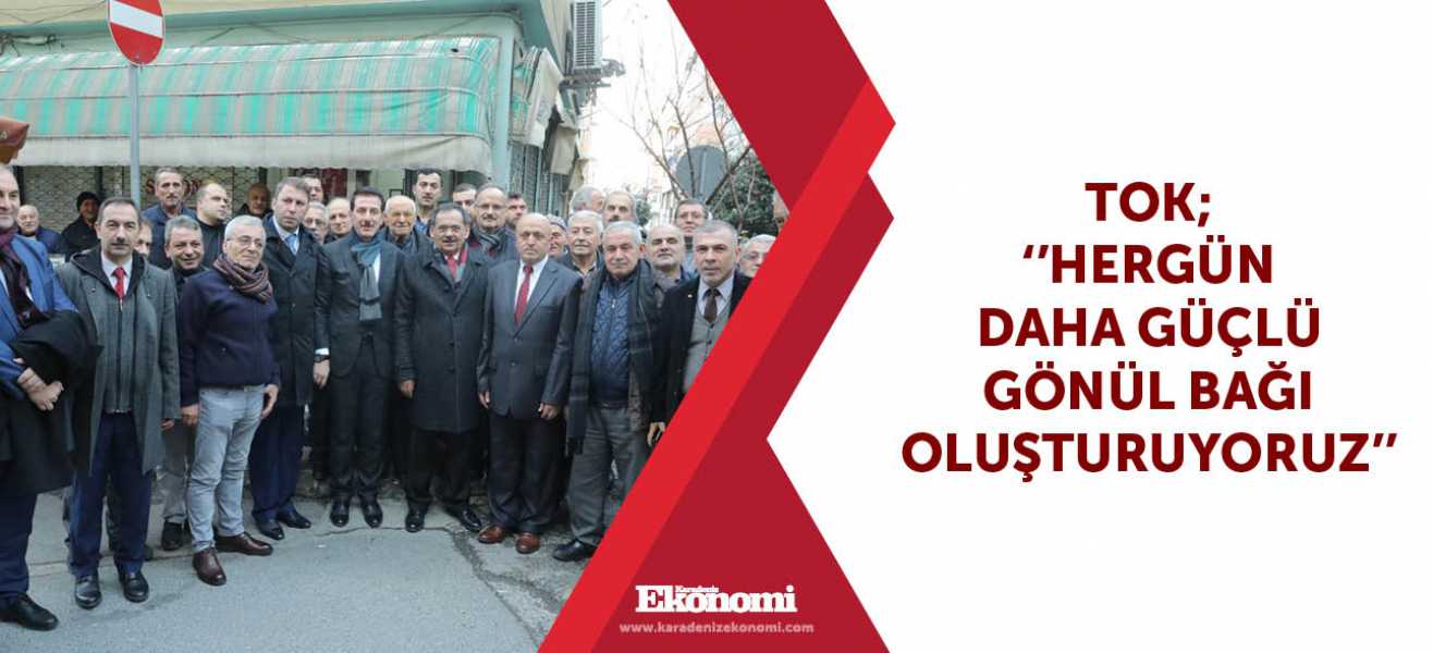 Tok; ''Hergün daha güçlü gönül bağı oluşturuyoruz''