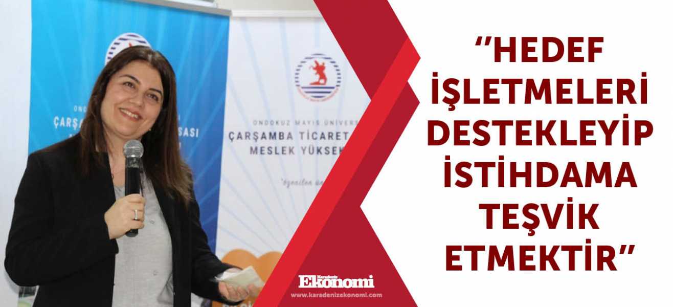 ''Hedef işletmeleri destekleyip istihdama teşvik etmektir''