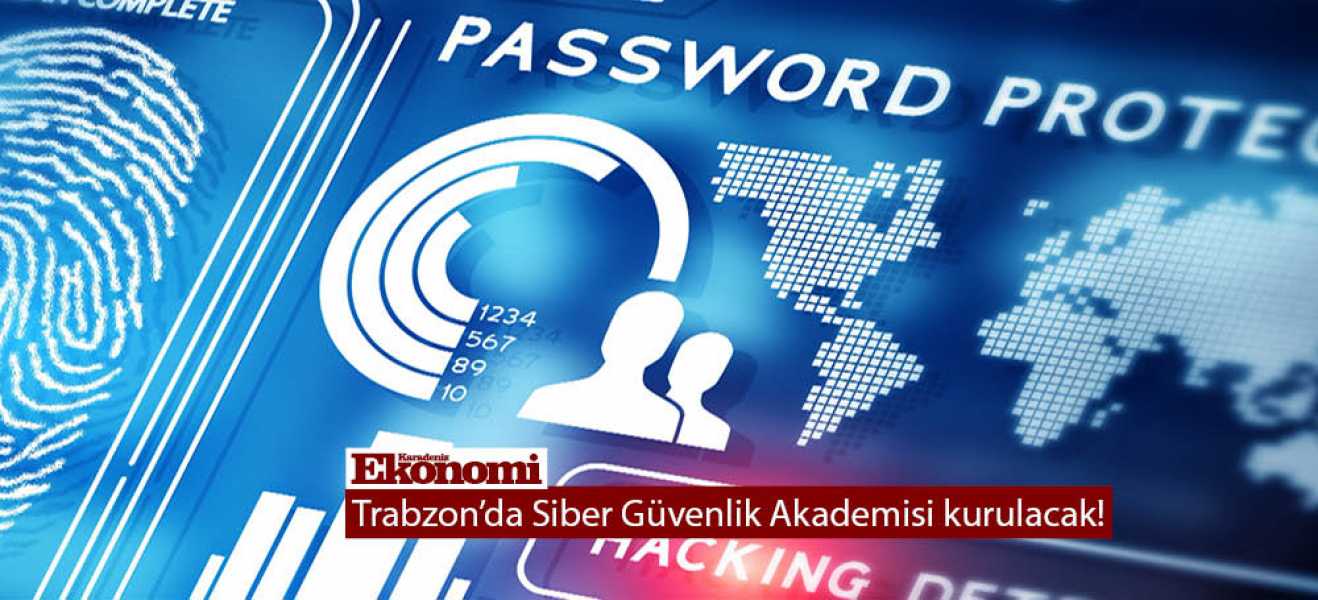 Trabzon'da Siber Güvenlik Akademisi kurulacak!