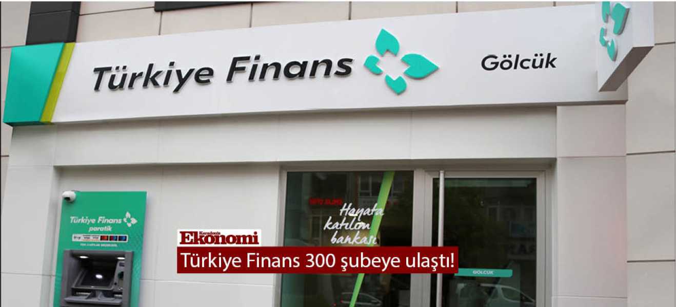 Türkiye Finans 300 şubeye ulaştı!