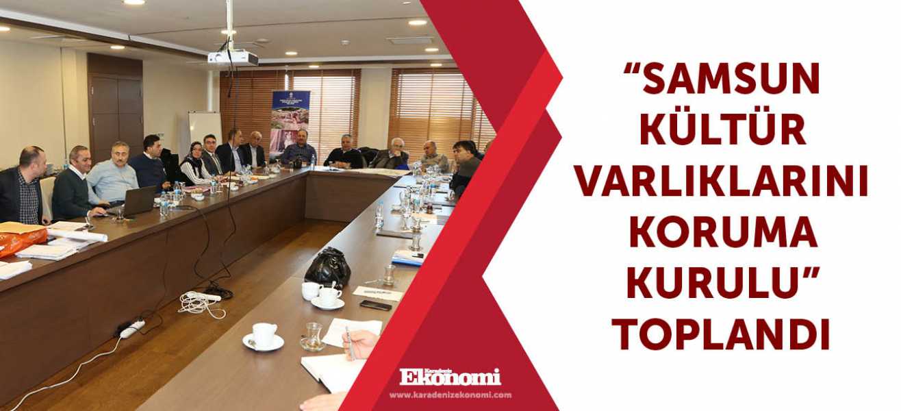 Samsun kültür varlıklarını koruma kurulu toplandı