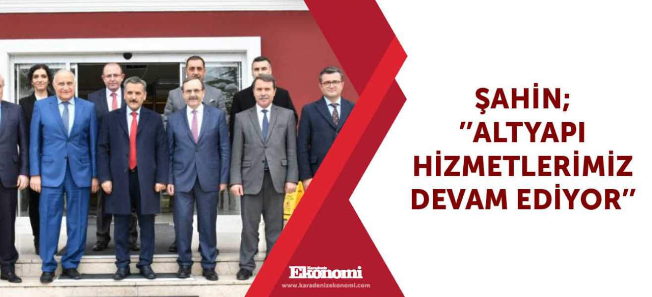 Şahin;''Altyapı hizmetlerimiz devam ediyor''