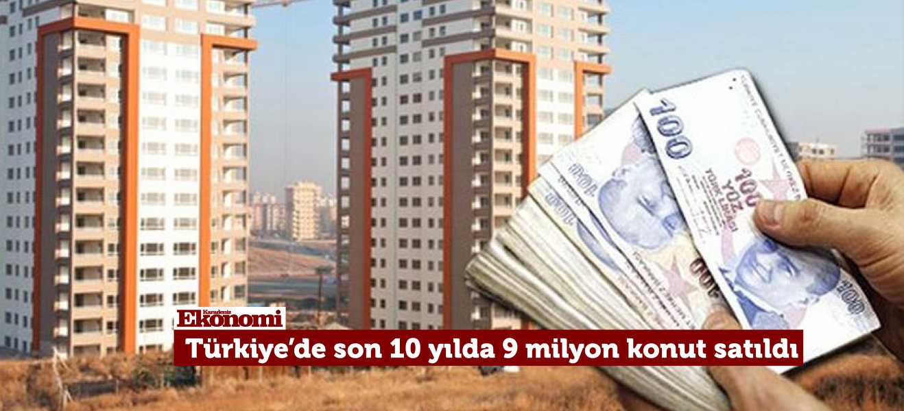Türkiye'de son 10 yılda 9 milyon konut satıldı
