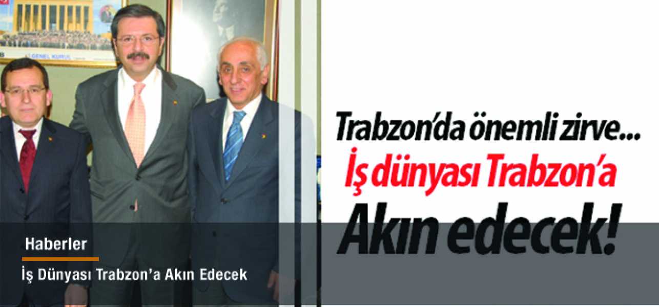 İş dünyası Trabzon'a akın edecek  
