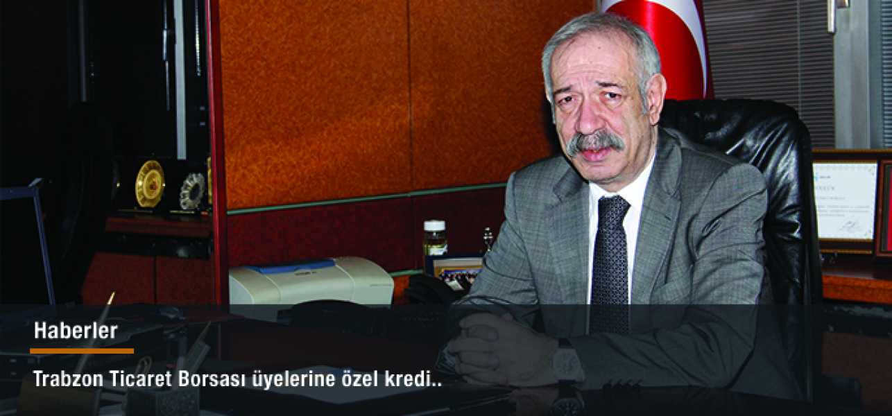 Trabzon Ticaret Borsası üyelerine özel kredi..
