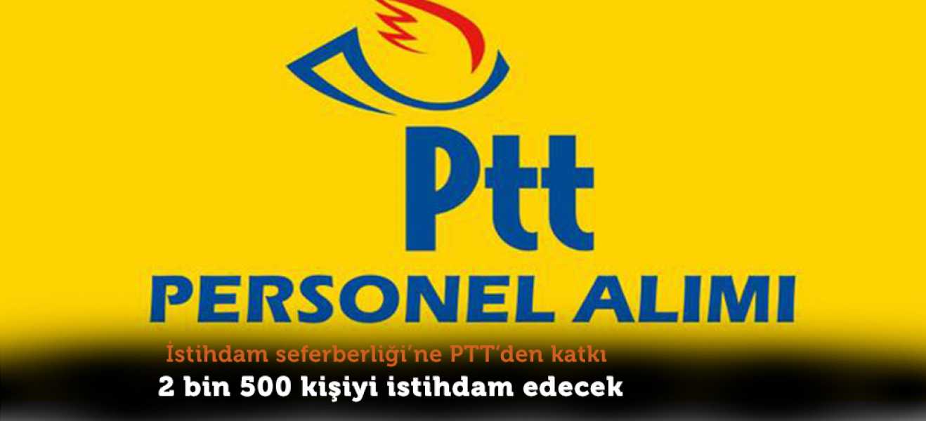 PTT personel alımı ile 2 bin 500 kişiyi daha istihdam edecek