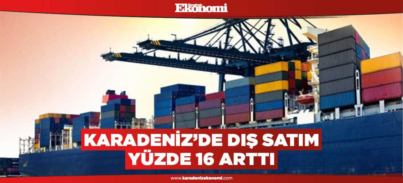 Karadeniz'de dış satım yüzde 16 arttı