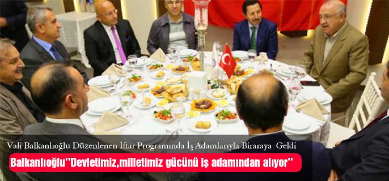 Vali İrfan Balkanlıoğlu, düzenlenen iftar programında iş adamları ile bir araya geldi.