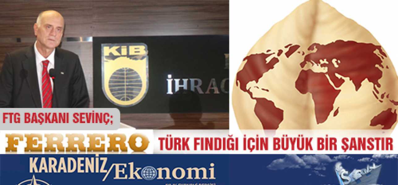 FTG BAŞKANI SEVİNÇ ;FERRERO TÜRK FINDIĞI İÇİN BÜYÜK BİR ŞANSTIR.