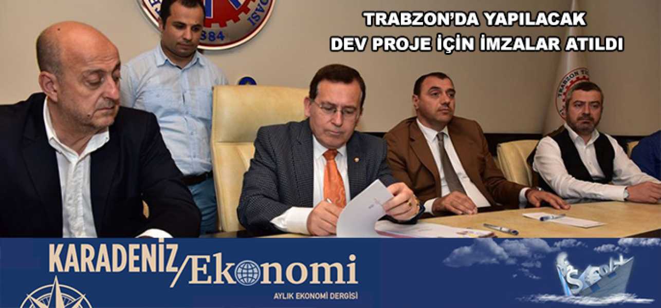 TRABZON DA YAPILACAK DEV PROJE İÇİN İMZALAR ATILDI