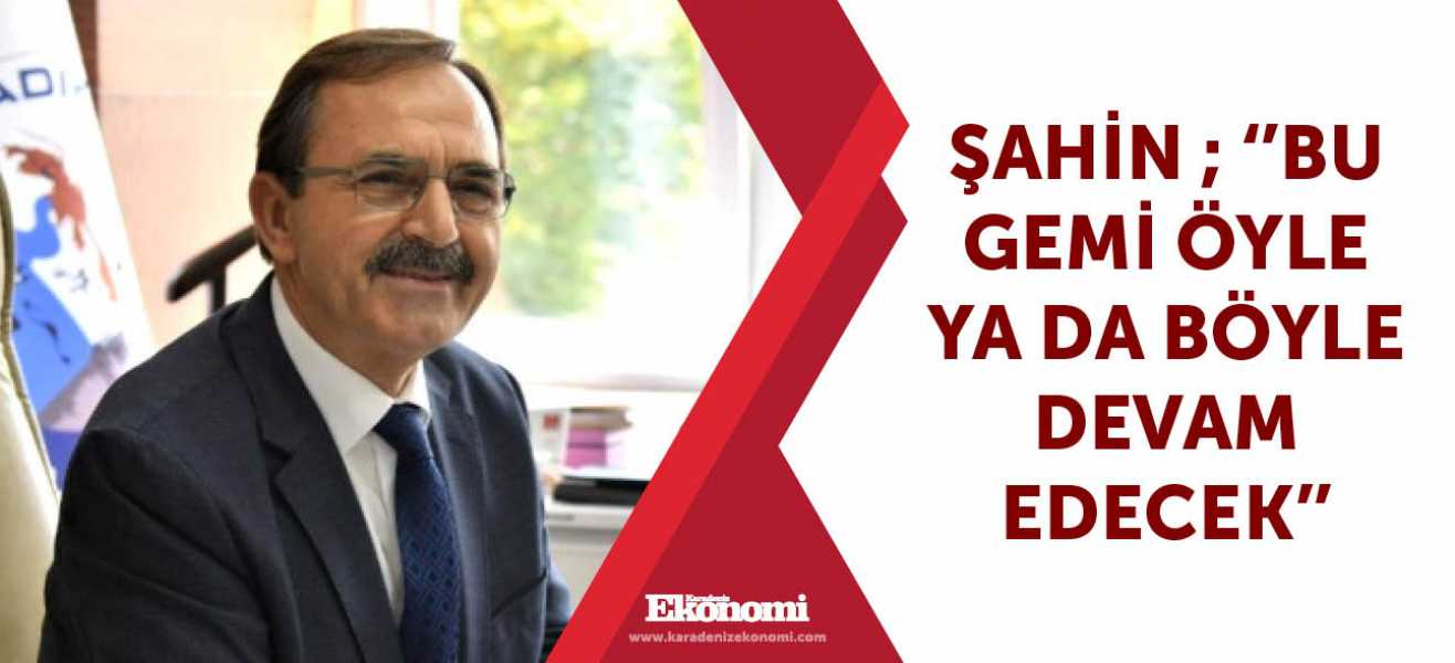 Şahin ; ''Bu gemi öyle ya da böyle devam edecek''