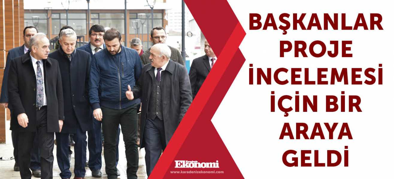 Başkanlar proje incelemesi için bir araya geldi