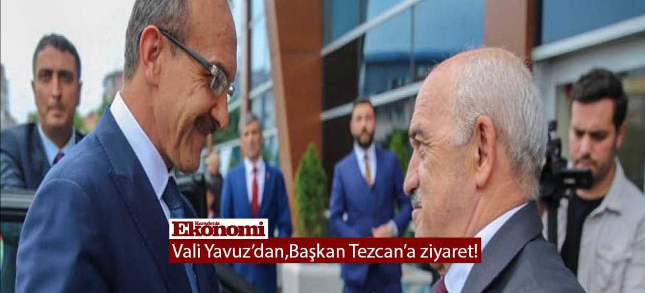 Vali Yavuz'dan,Başkan Tezcan'a ziyaret!
