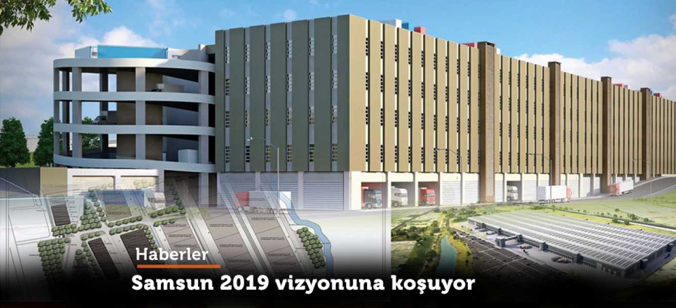 SAMSUN 2019 VİZYONUNA KOŞUYOR