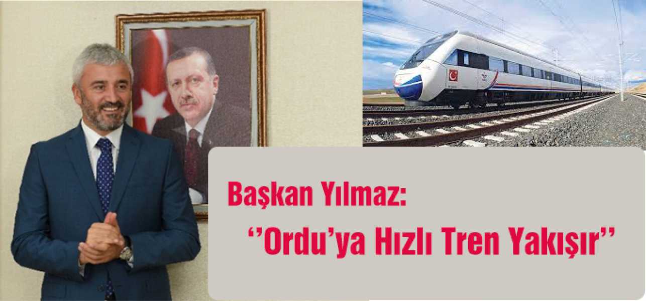 Yılmaz: Ordu'ya Hızlı Tren Yakışır