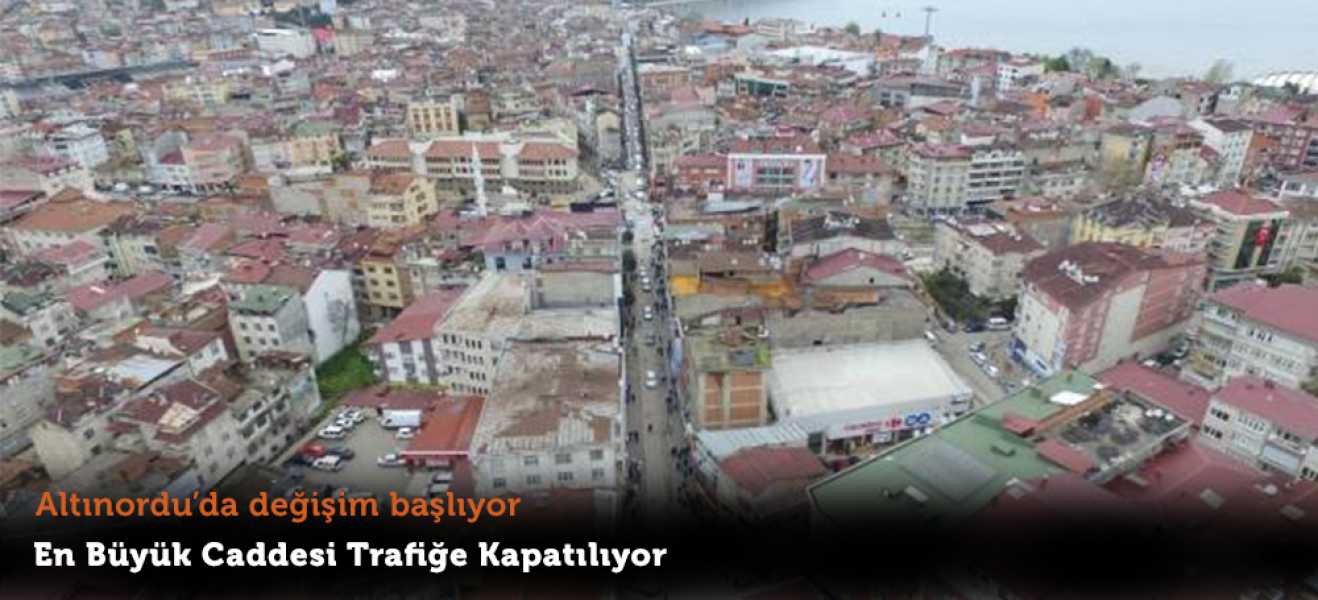 Altınordu'nun en büyük caddesi trafiğe kapatılıyor