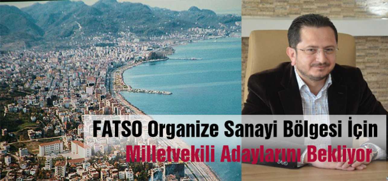 FATSO Organize Sanayi Bölgesi İçin Milletvekili Adaylarını Bekliyor