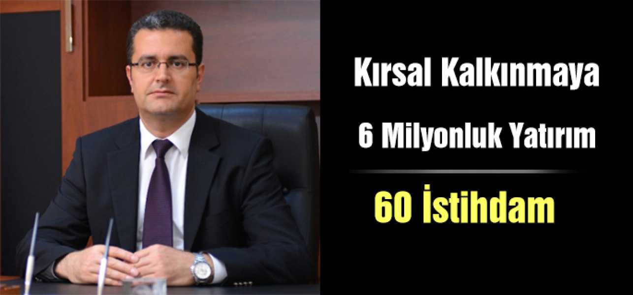 Kırsal Kalkınmaya 6 Milyonluk Yatırım