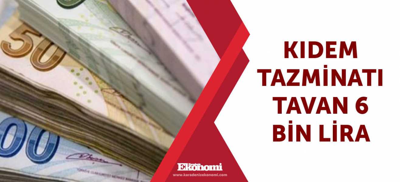 Kıdem tazminatı tavan 6 bin lira