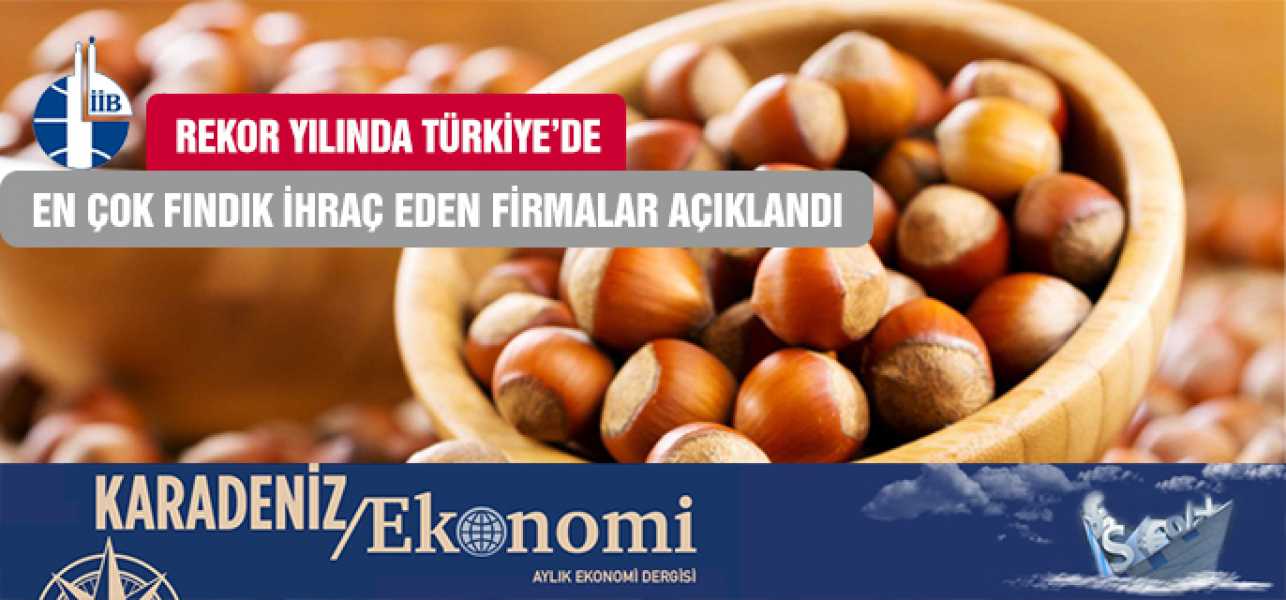 Rekor Yılında En Çok Fındık İhraç Eden Firmalar Açıklandı