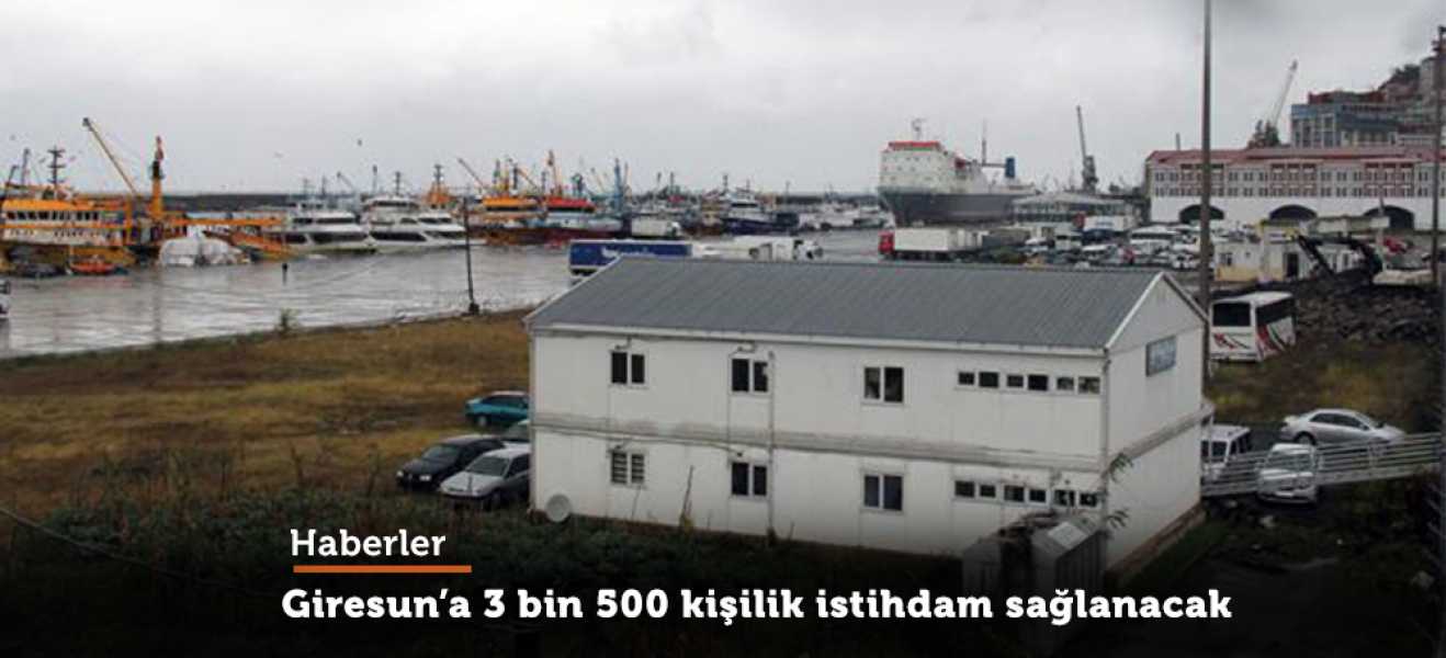 Giresun Limanı'nda 3 bin 500 kişilik istihdam sağlanacak