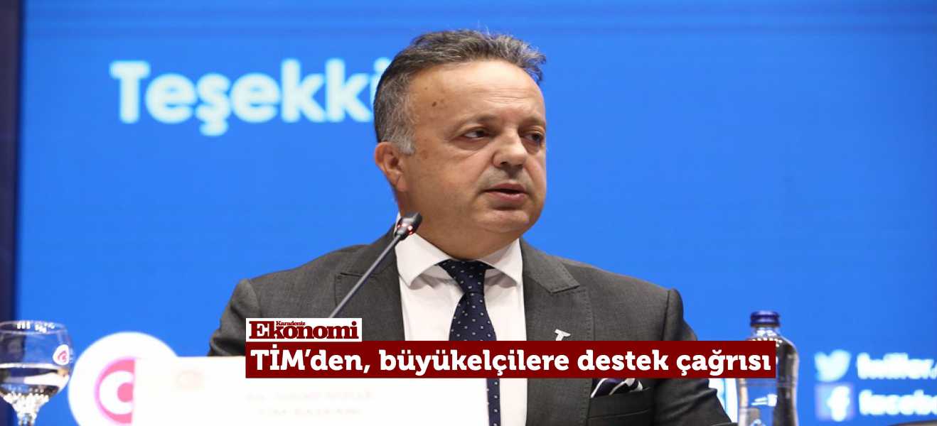 TİM'den, büyükelçilere destek çağrısı