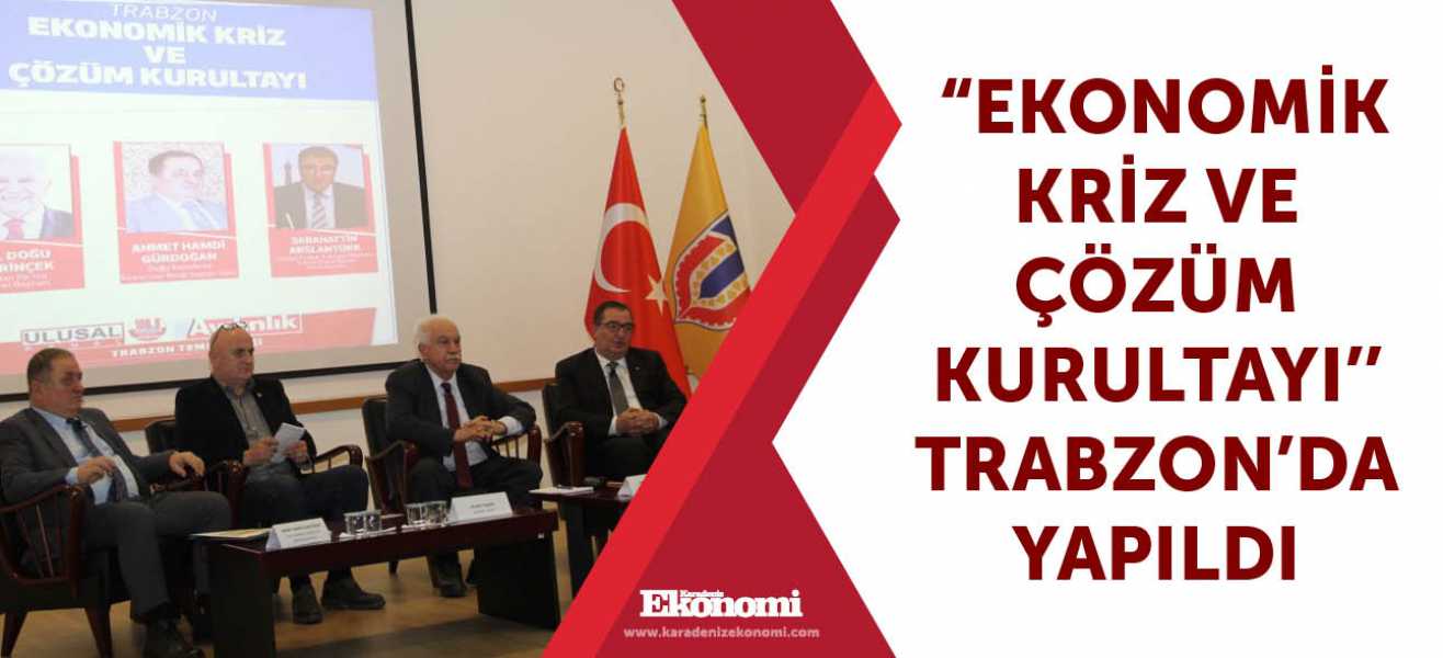 Ekonomik Kriz ve Çözüm Kurultayı'' Trabzon'da yapıldı