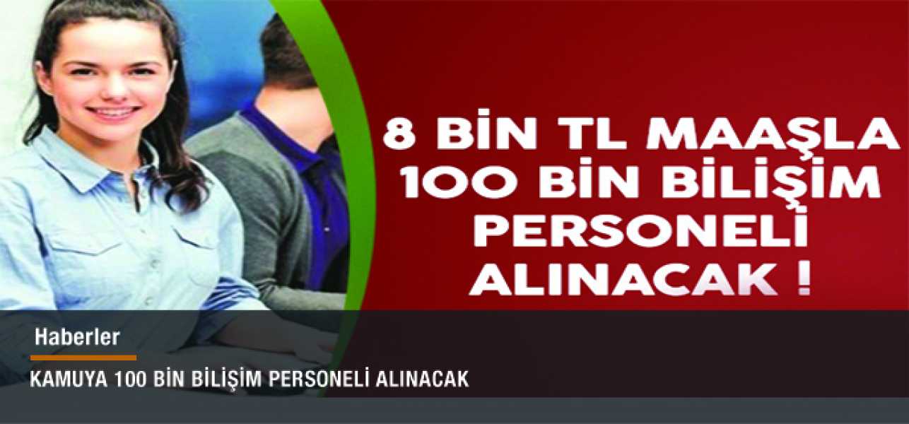 KAMUYA 100 BİN BİLİŞİM PERSONELİ ALINACAK