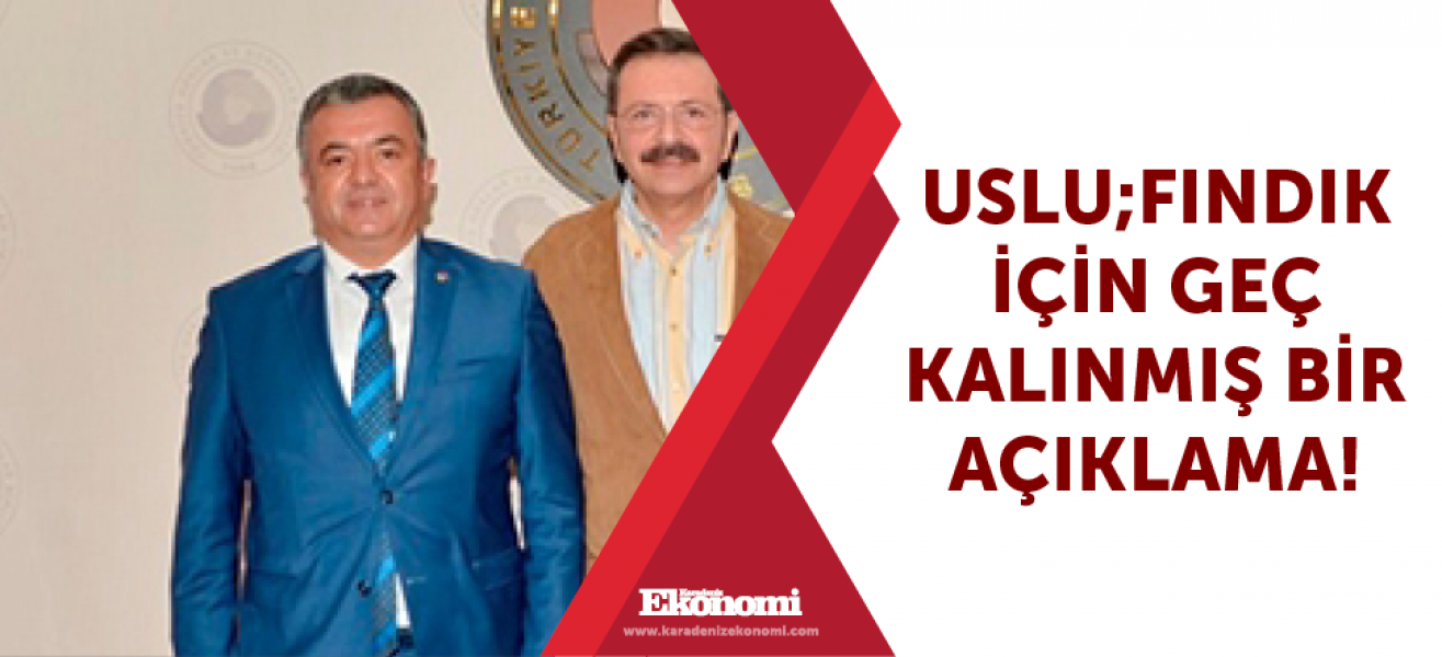 Uslu;Fındık için geç kalınmış bir açıklama!