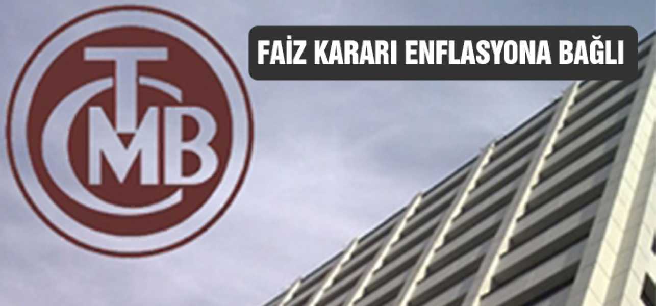 FAİZ KARARI ENFLASYONA BAĞLI