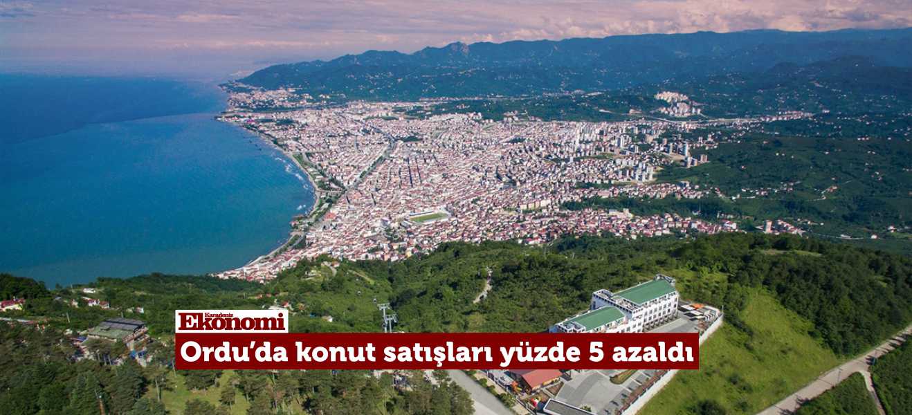 Ordu'da konut satışları yüzde 5 azaldı