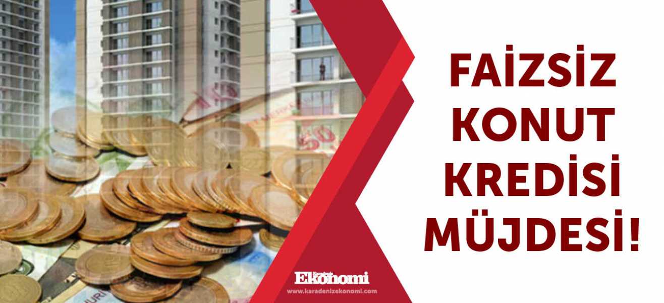 Faizsiz konut kredisi müjdesi!