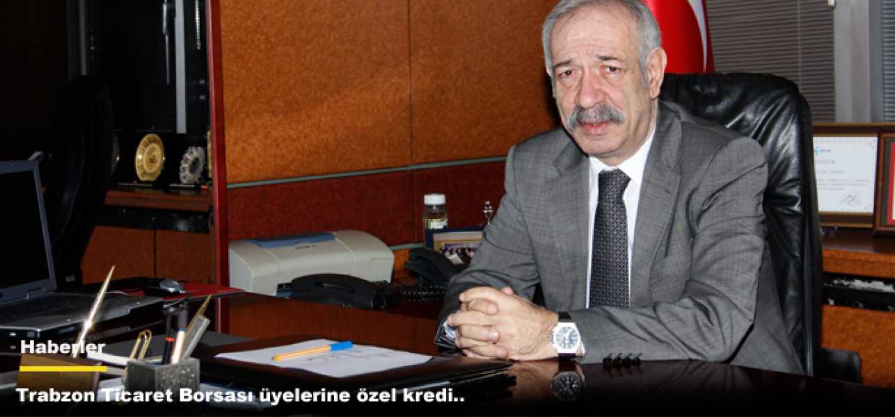 ​Trabzon Ticaret Borsası üyelerine özel kredi..