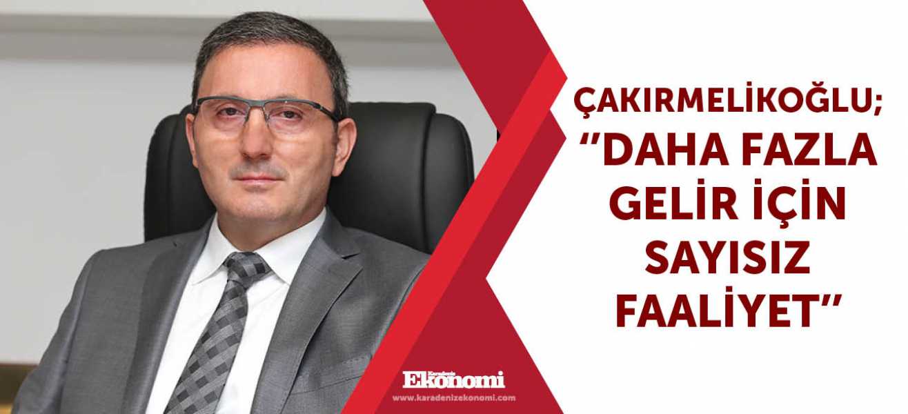 Çakırmelikoğlu; ''Daha fazla gelir için sayısız faaliyet''